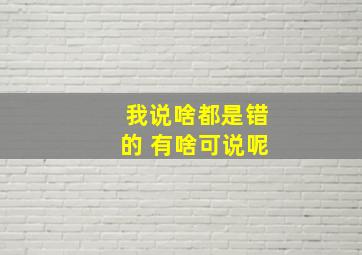 我说啥都是错的 有啥可说呢